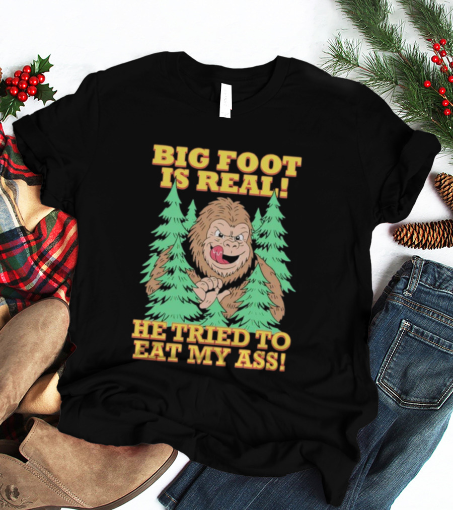 Big Foot Is Real He Tried To Eat My Ass Funny Sasquatch Quote T-Shirt
