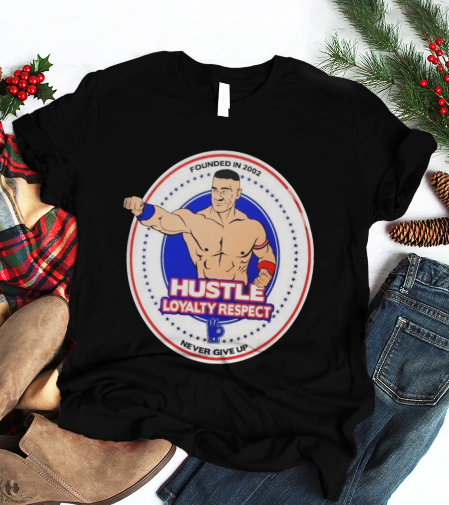 WWE John Cena Founded In 2002 Hustle Loyalty Respect Never Give Up T-Shirt