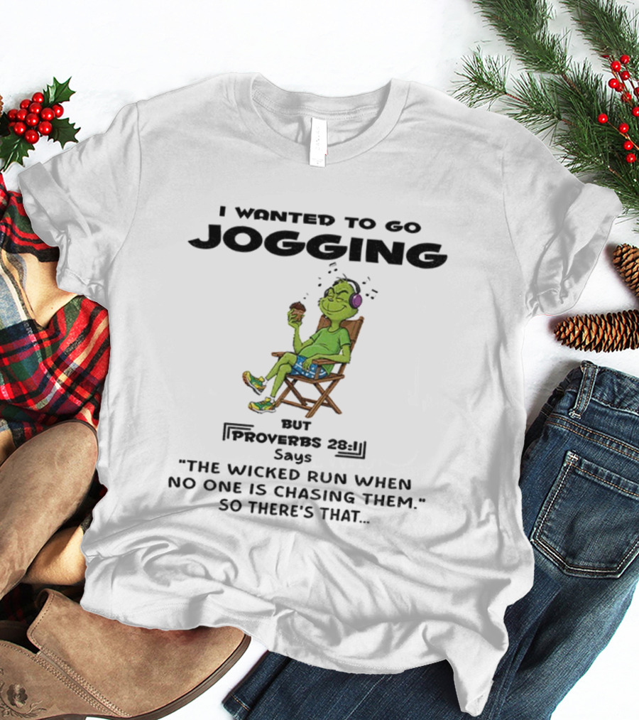 Grinch I Wanted To Go Jogging Proverbs Says The Wicked Run When No One Is Chasing Them T-Shirt