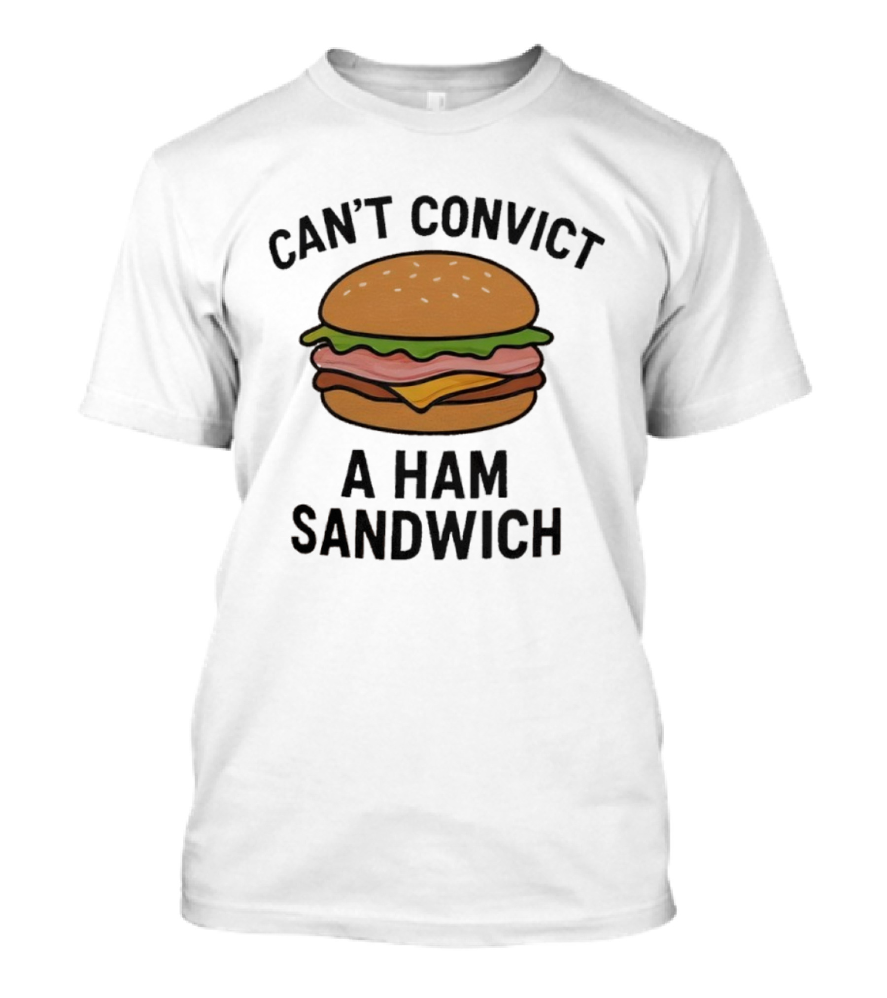 Can’t Convict A Ham Sandwich T-Shirt