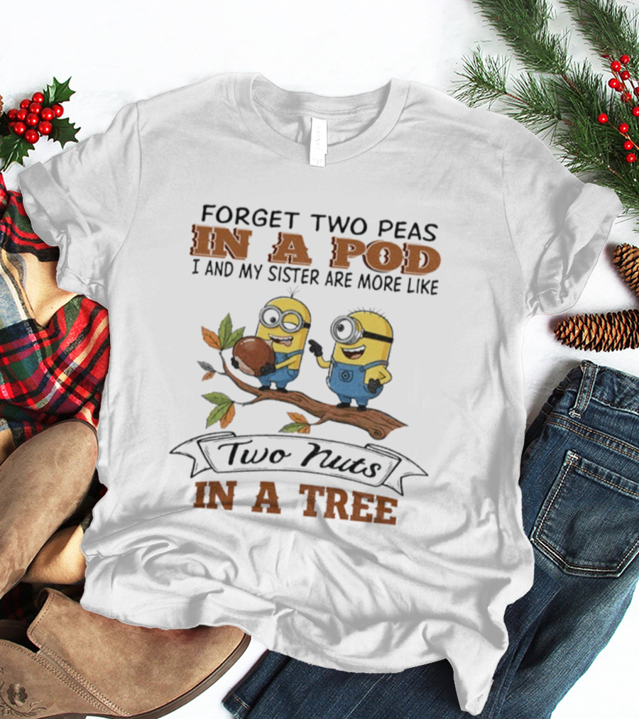 Forget Two Peas In A Pod I And My Sister Are More Like Two Nuts In A Tree Minions T-Shirt