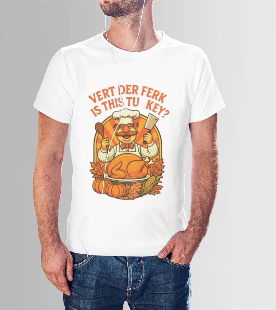 Vert Der Ferk Is This Tu Key Swedish Chef Thanksgiving Funny Turkey Day T-Shirt