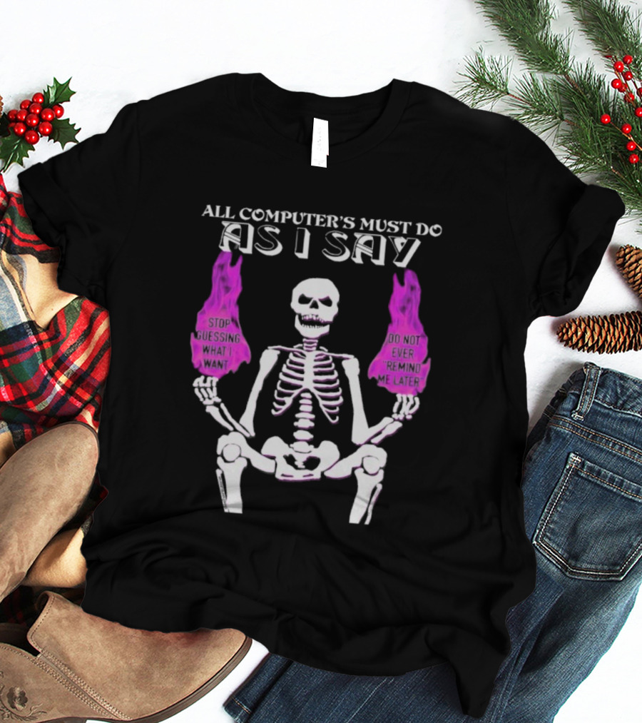 All Computer’s Must Do As I Say Stop Guessing Skeleton Flame T-Shirt