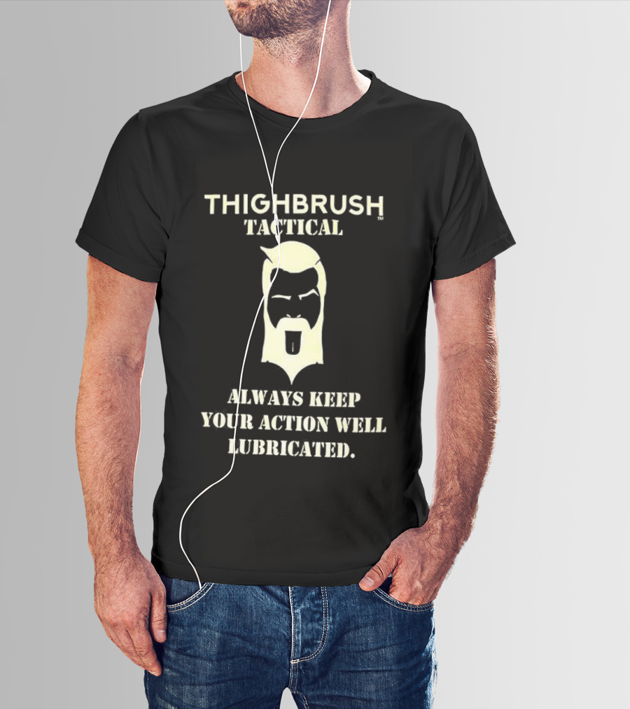 Thighbrush Tactical Always Keep Your Action Well Lubricated Beard Man T-Shirt