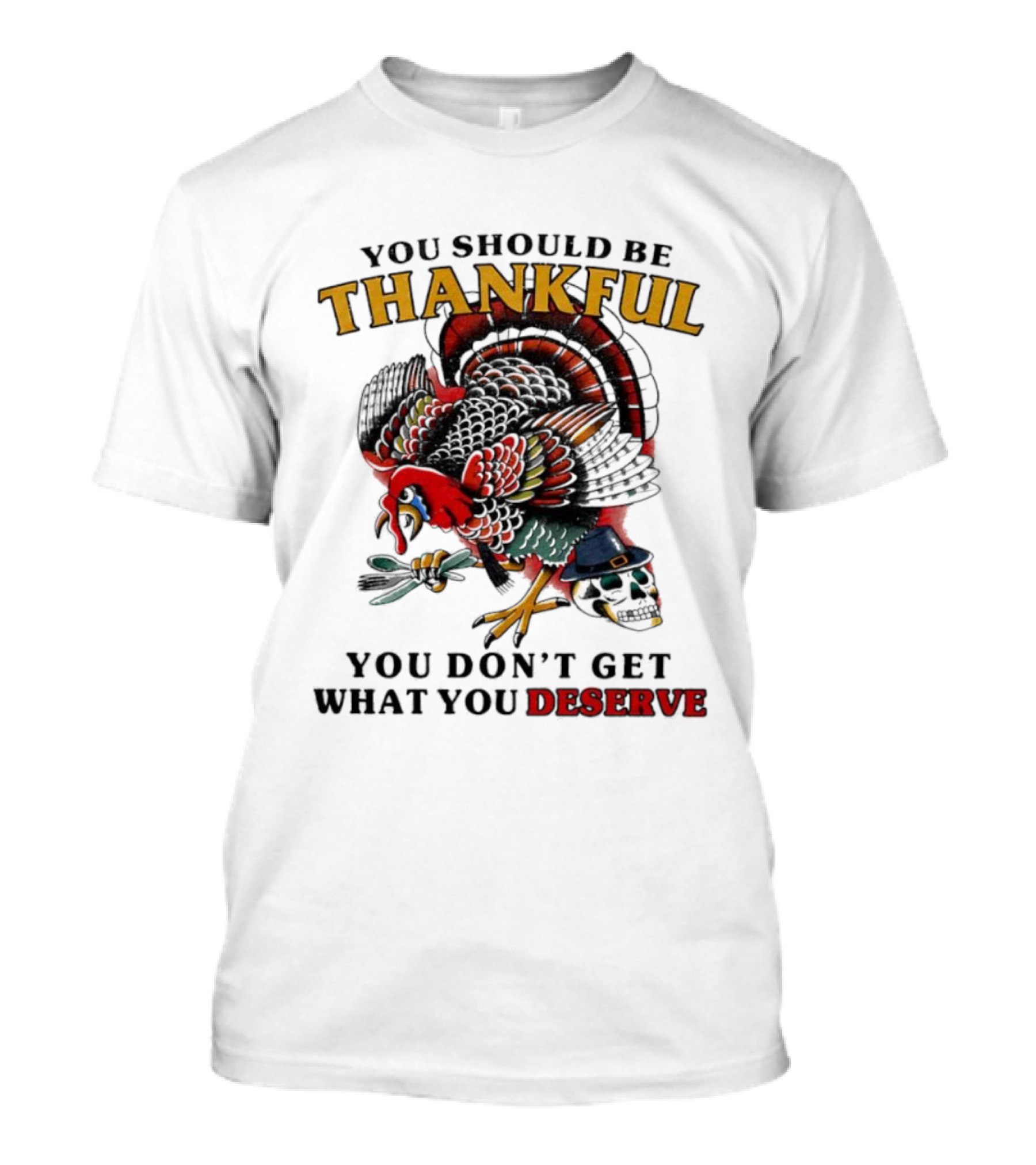 Thankful Turkey Skull You Don't Get What You Deserve T-Shirt