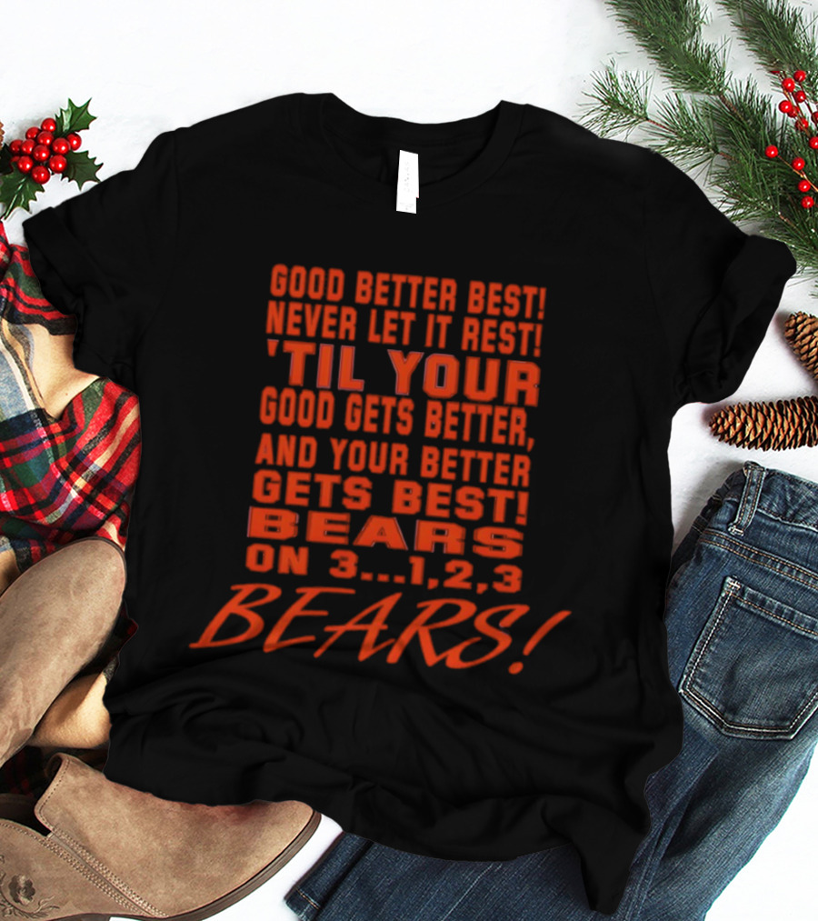Good Better Best Never Let It Rest Til Your Good Gets Better And Your Better Gets Best Bears On 3 1 2 3 Bears T-Shirt