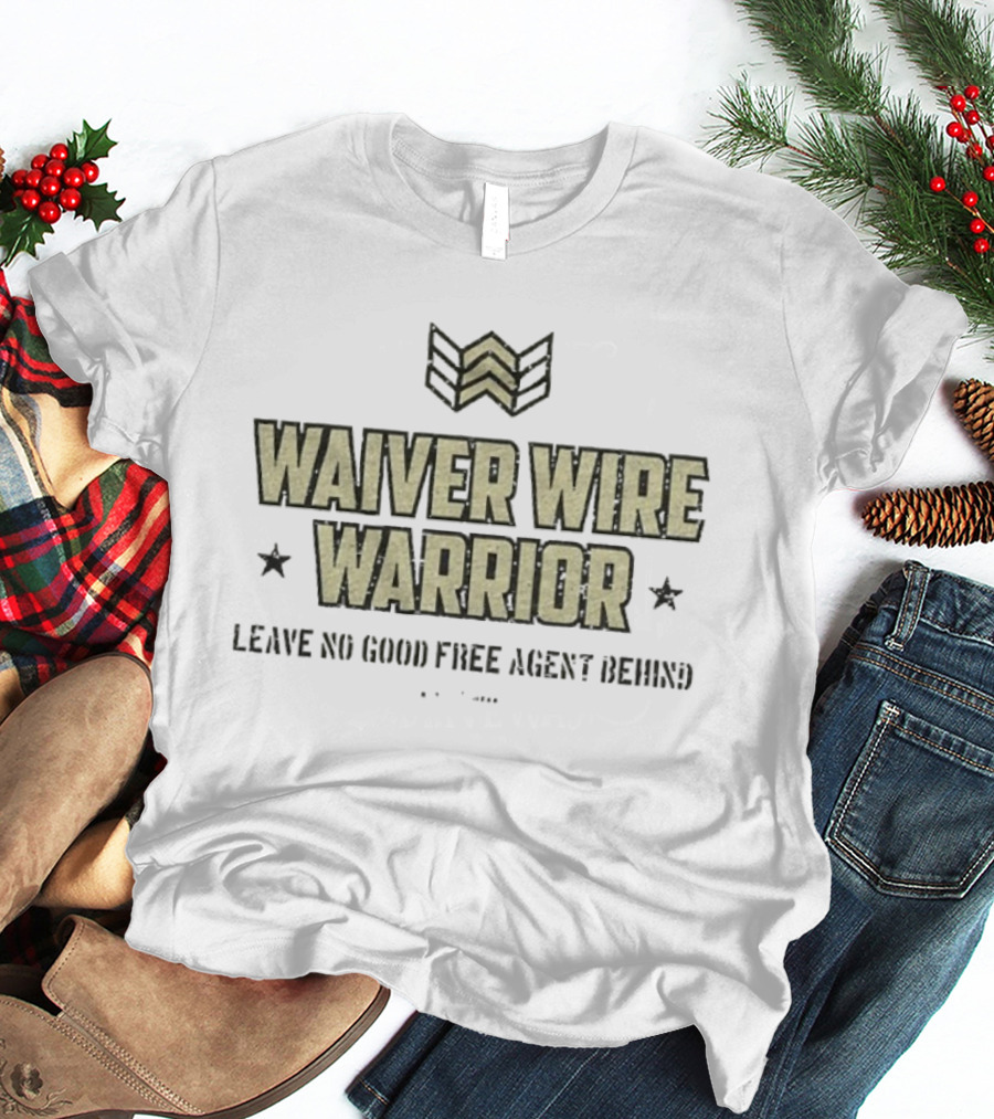 Waiver Wire Warrior Leave No Good Free Agent Behind Fantasy Football Slogan T-Shirt