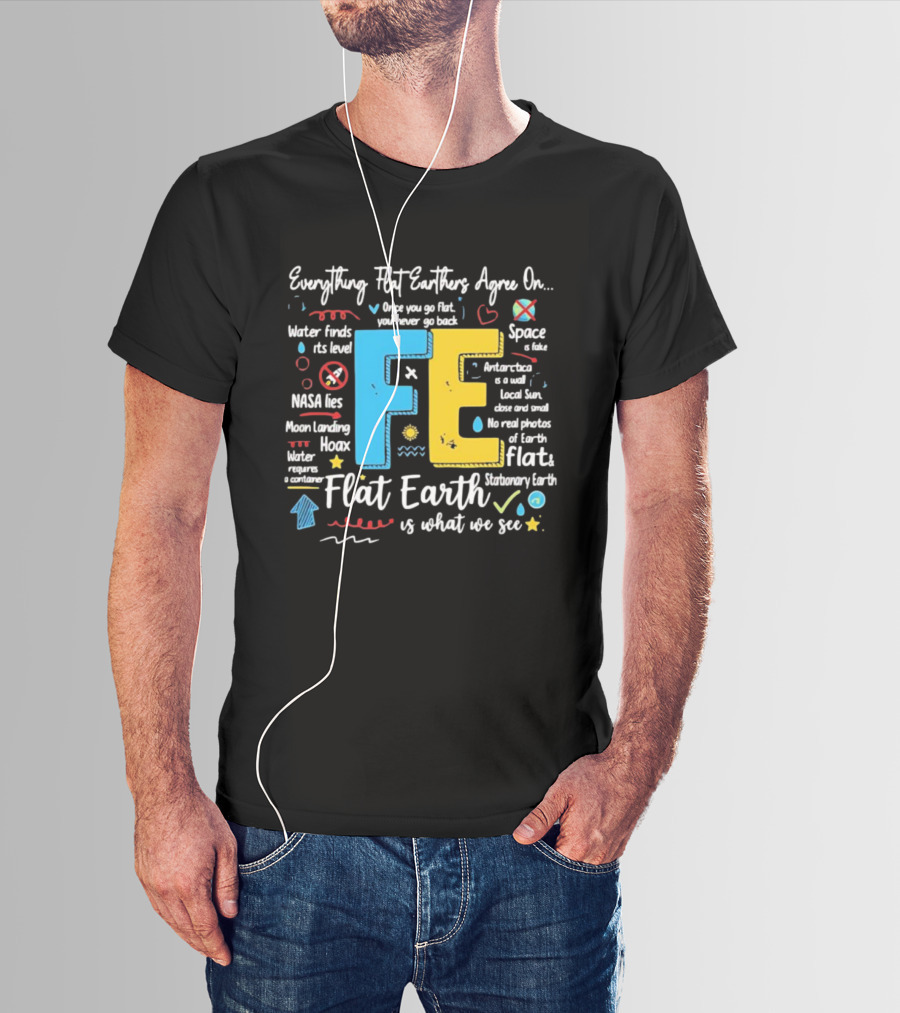 Everything Flat Earthers Agree On Water Finds Its Level Flat Earth T-Shirt