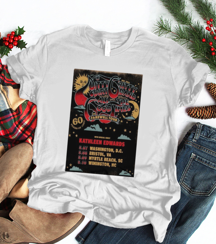Nitty Gritty Dirt Band All The Good Times Farewell Tour 60 Years Kathleen Edwards Washington DC Bristol VA Myrtle Beach SC Wilmington NC T-Shirt