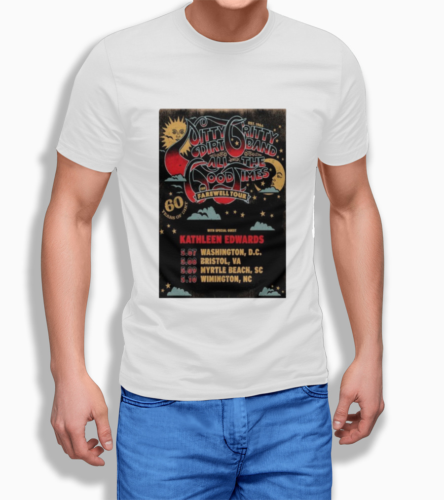 Nitty Gritty Dirt Band All The Good Times Farewell Tour 60 Years Kathleen Edwards Washington DC Bristol VA Myrtle Beach SC Wilmington NC T-Shirt