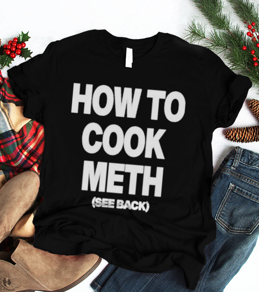 How To Cook Meth See Back Breaking Bad Parody T-Shirt