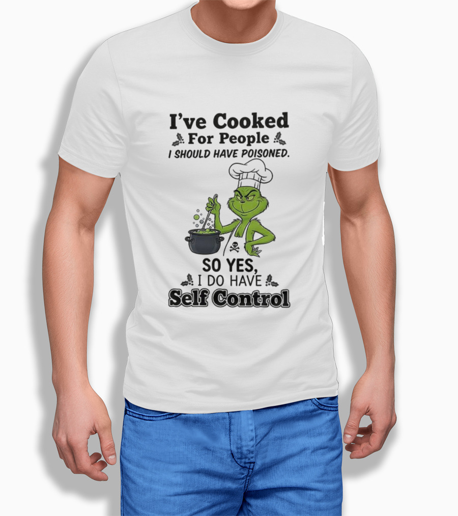 Grinch I've Cooked For People I Should Have Poisoned So Yes I Do Have Self Control T-Shirt