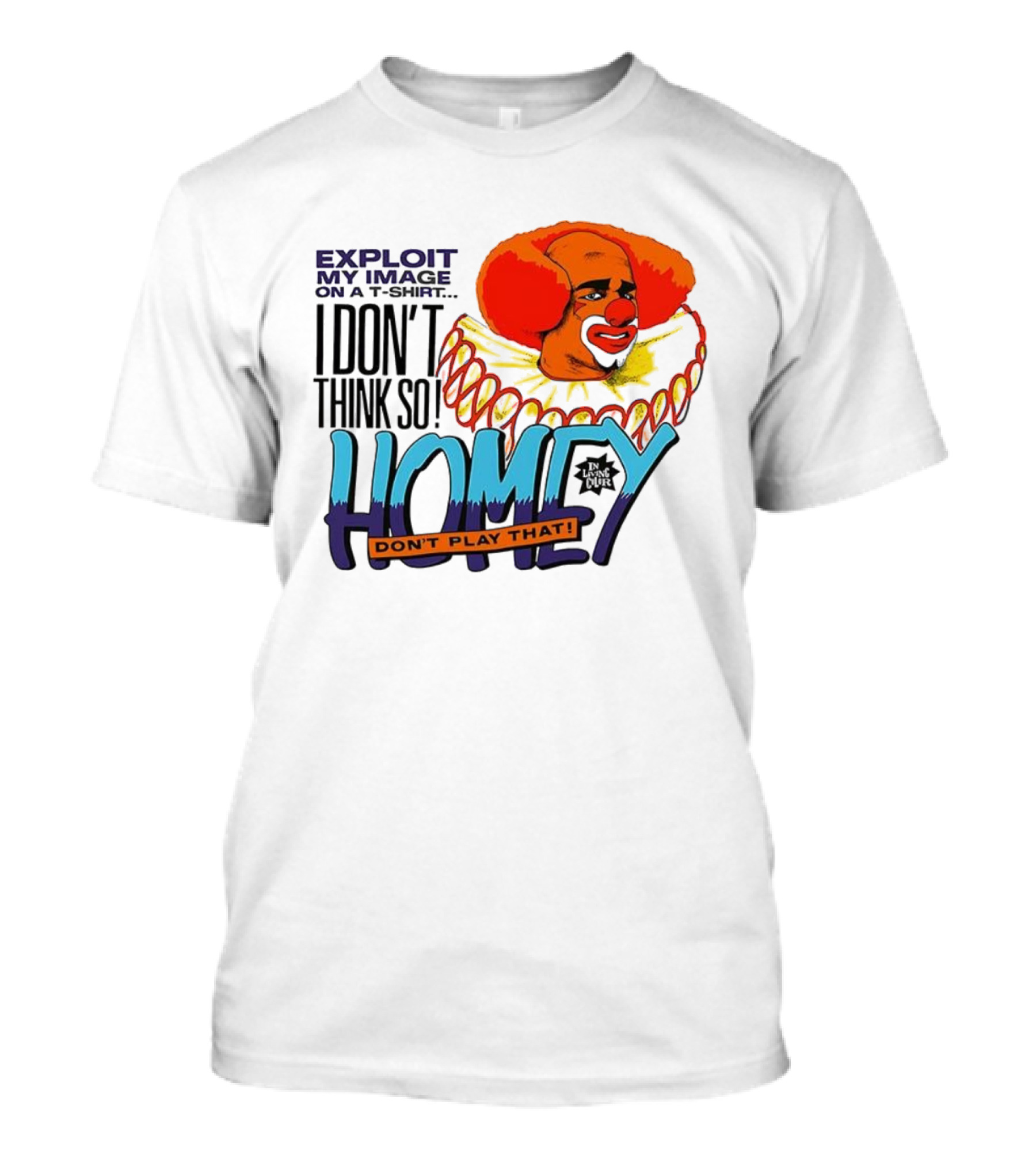 Homey The Clown I Don’t Think So Don’t Play That Exploit My Image T-Shirt