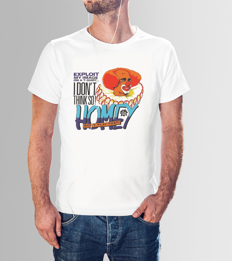 Homey The Clown I Don’t Think So Don’t Play That Exploit My Image T-Shirt