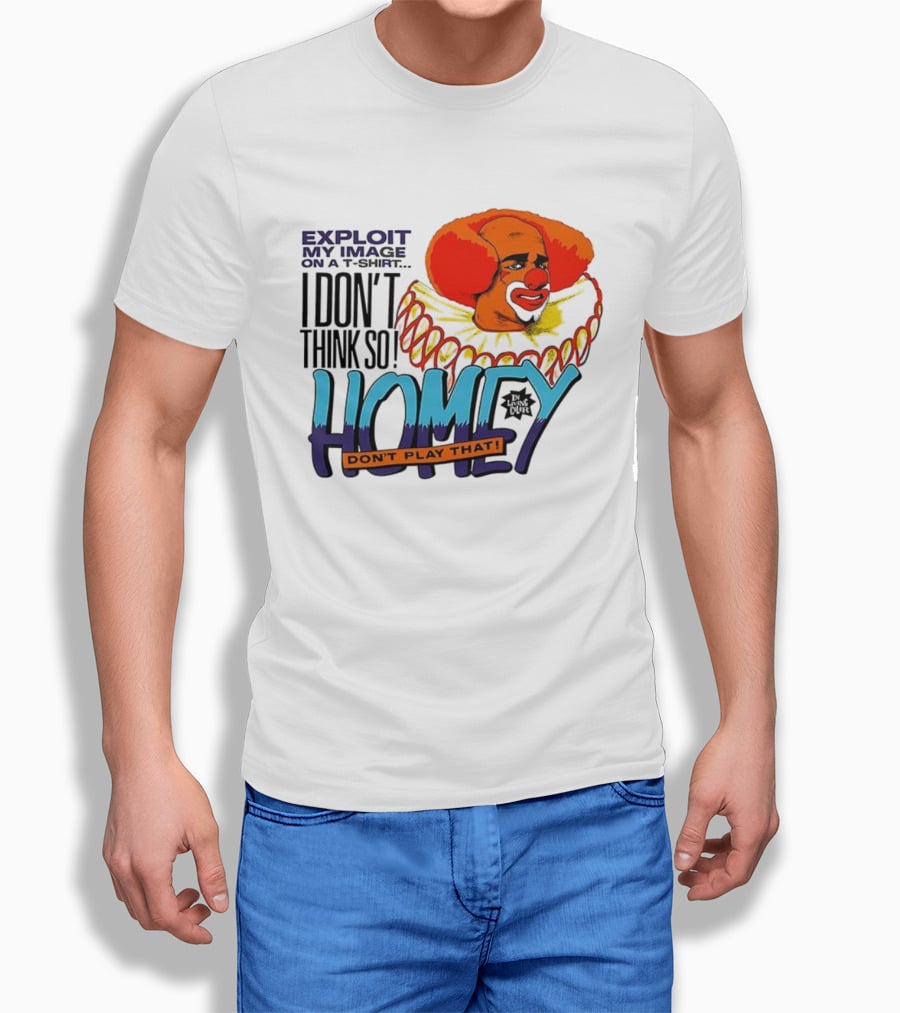 Homey The Clown I Don’t Think So Don’t Play That Exploit My Image T-Shirt