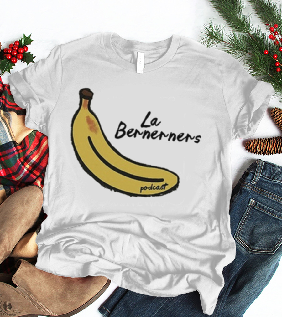 Bananas Bernerners Podcast Le Bernerners T-Shirt