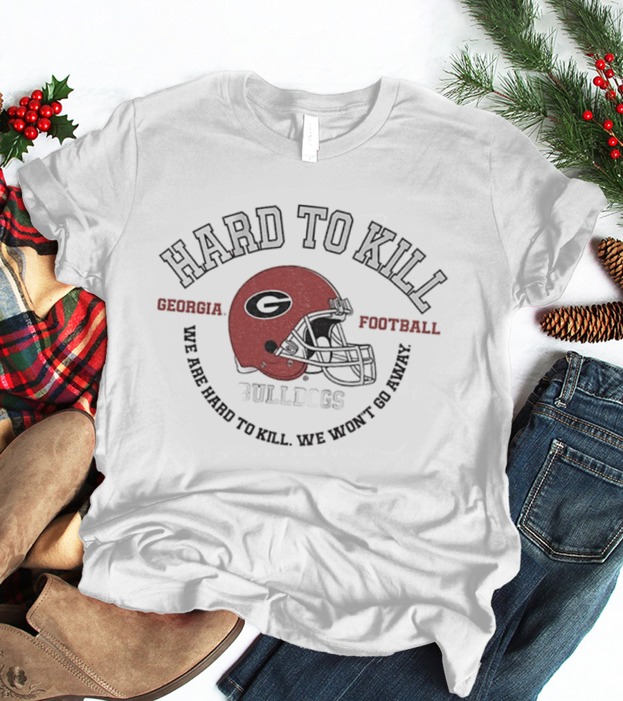 Hard To Kill Georgia Bulldogs Football We Are Hard To Kill We Won’t Go Away NFL Football T-Shirt