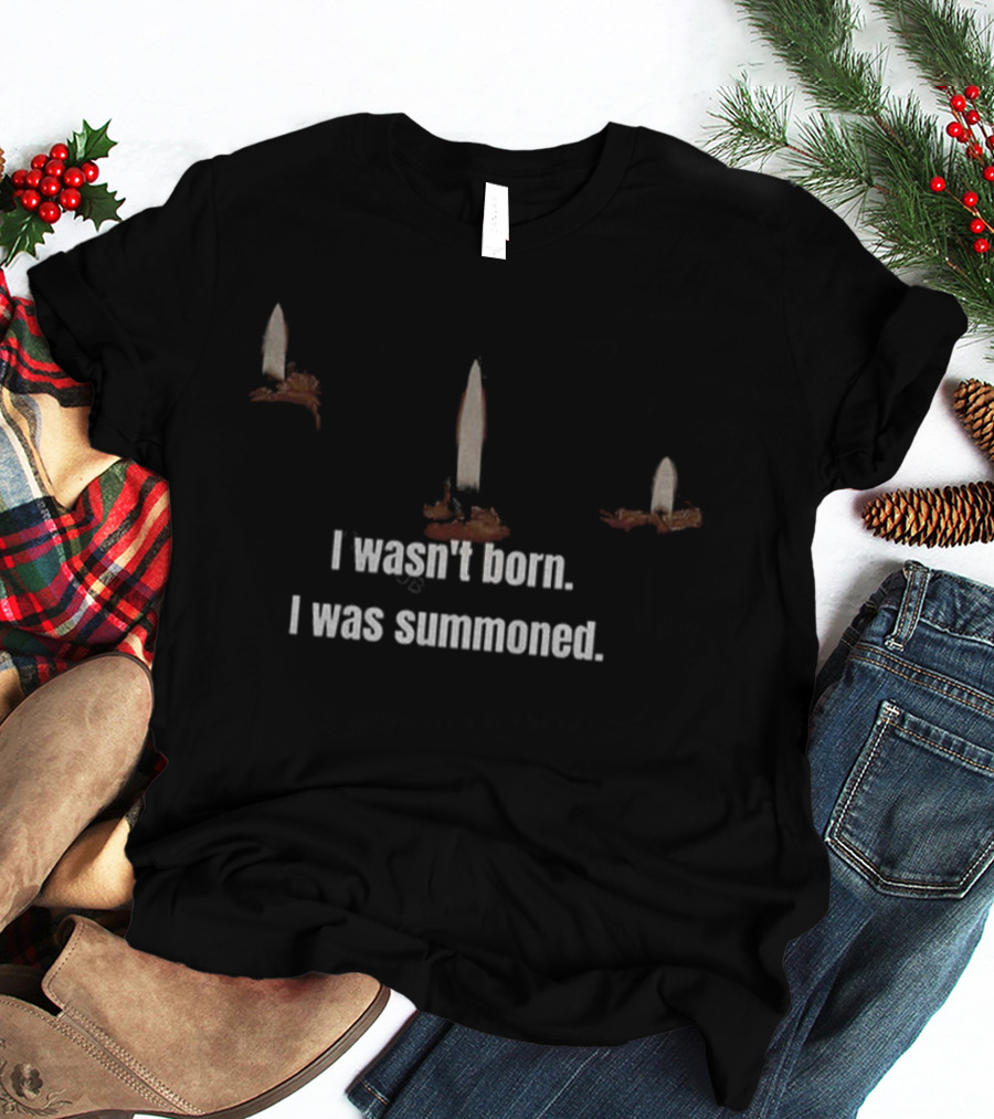 I Wasn't Born I Was Summoned With Candles And Ritual Theme T-Shirt