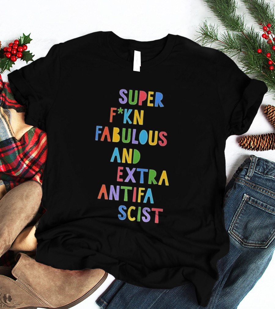 Super F*kn Fabulous And Extra Antifascist T-Shirt