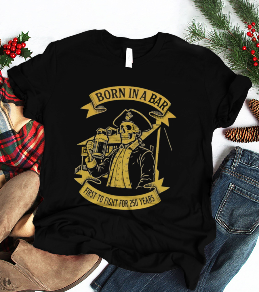 Born In A Bar Skull 250 Years First To Fight T-Shirt