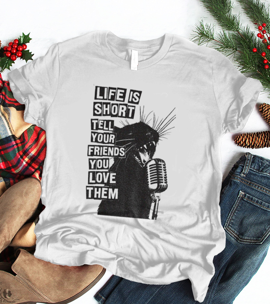 Life Is Short Tell Your Friends You Love Them Black Cat Microphone T-Shirt