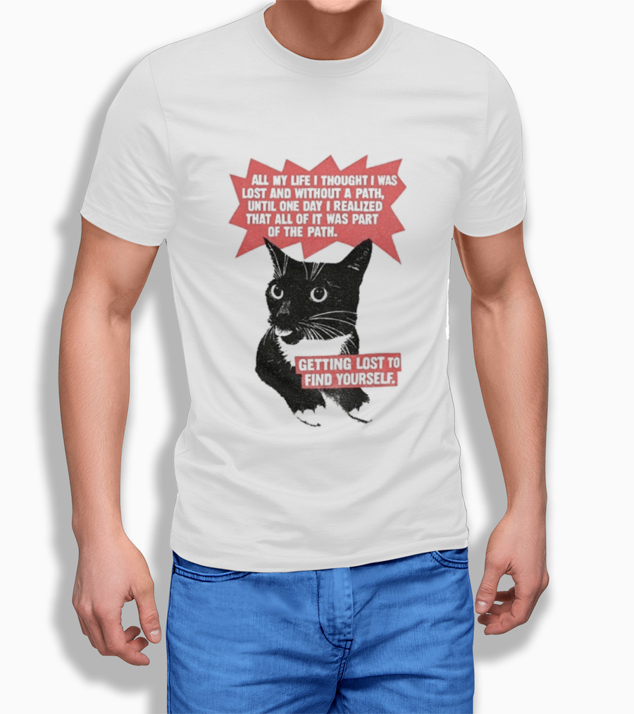 Funny Cat All My Life Thought Lost Without Path Until Realized Part Vintage Getting Lost Find Yourself T-Shirt
