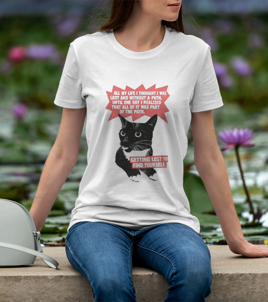 Funny Cat All My Life Thought Lost Without Path Until Realized Part Vintage Getting Lost Find Yourself T-Shirt