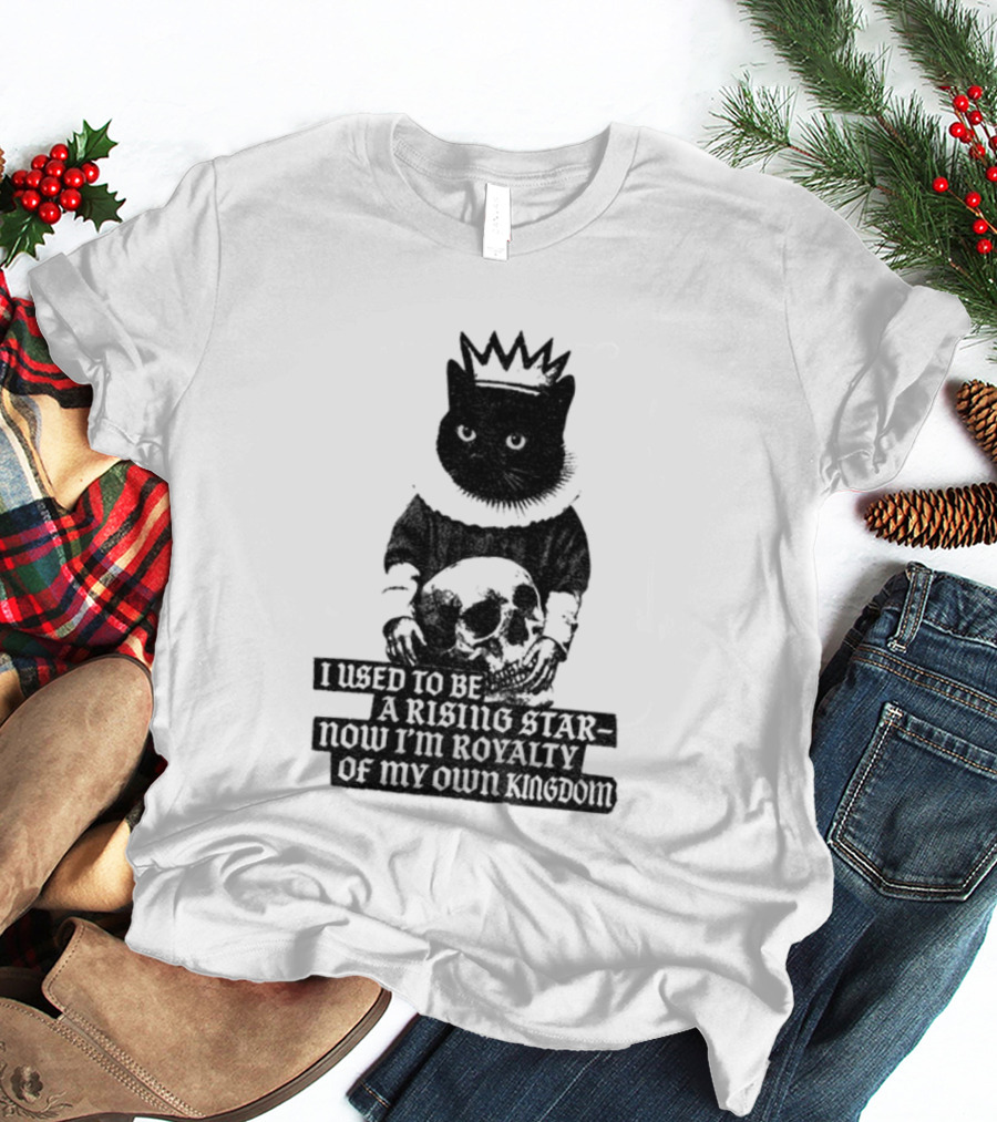 King Cat Holding Skull I Used To Be A Rising Star Now I'm Royalty Of My Own Kingdom T-Shirt