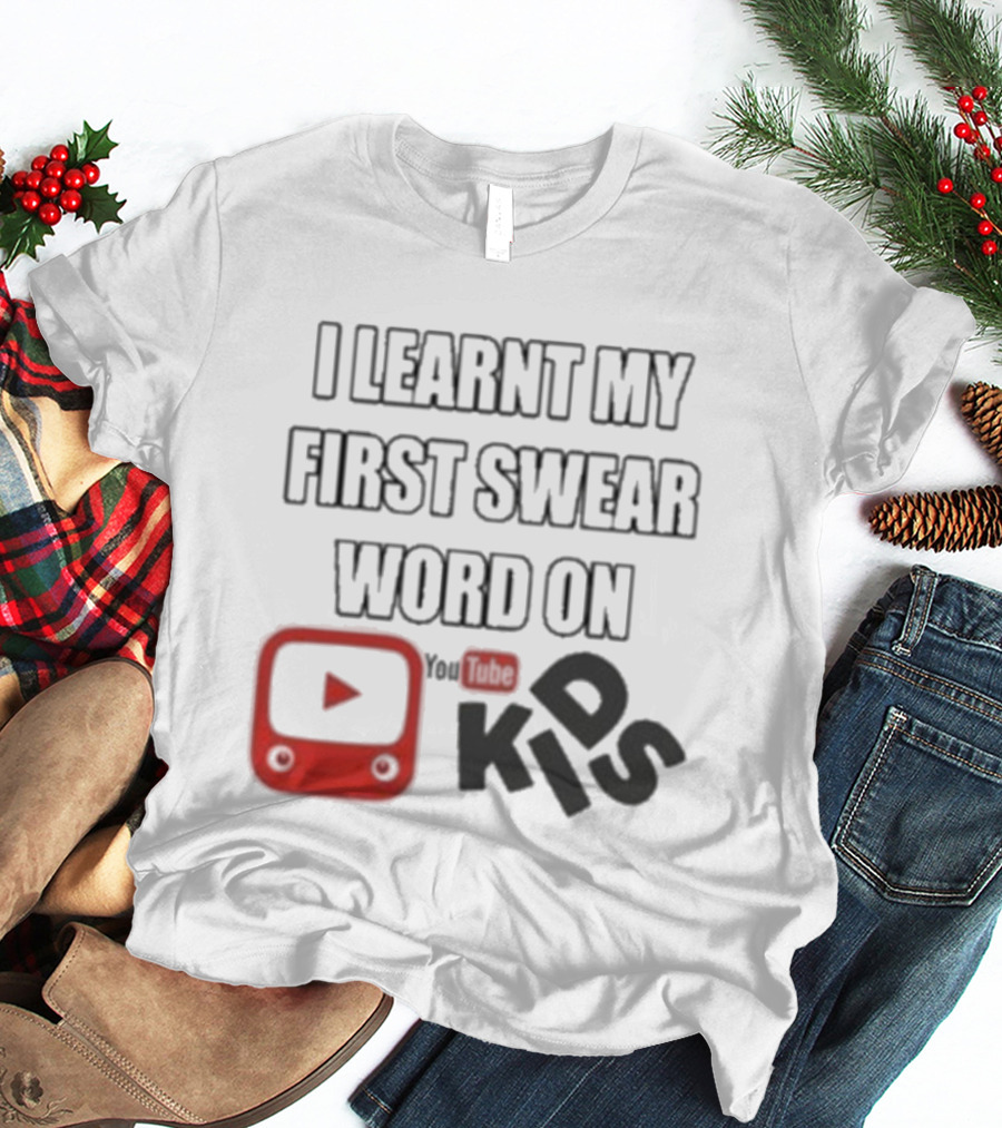 I Learnt My First Swear Word On YouTube Kids Fun Humor T-Shirt
