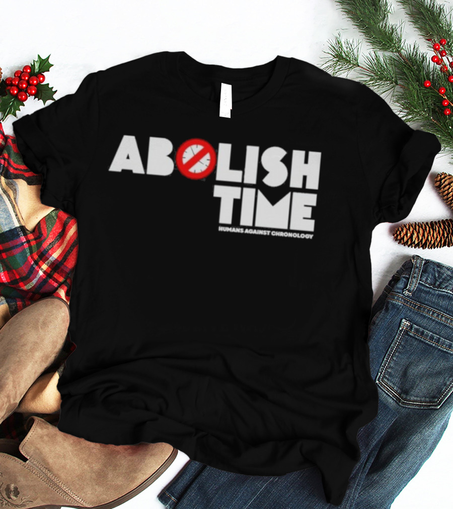 Abolish Time Humans Against Chronology Anti-Chronos Movement T-Shirt