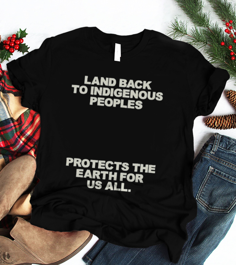 Land Back To Indigenous Peoples Protects The Earth For Us All T-Shirt