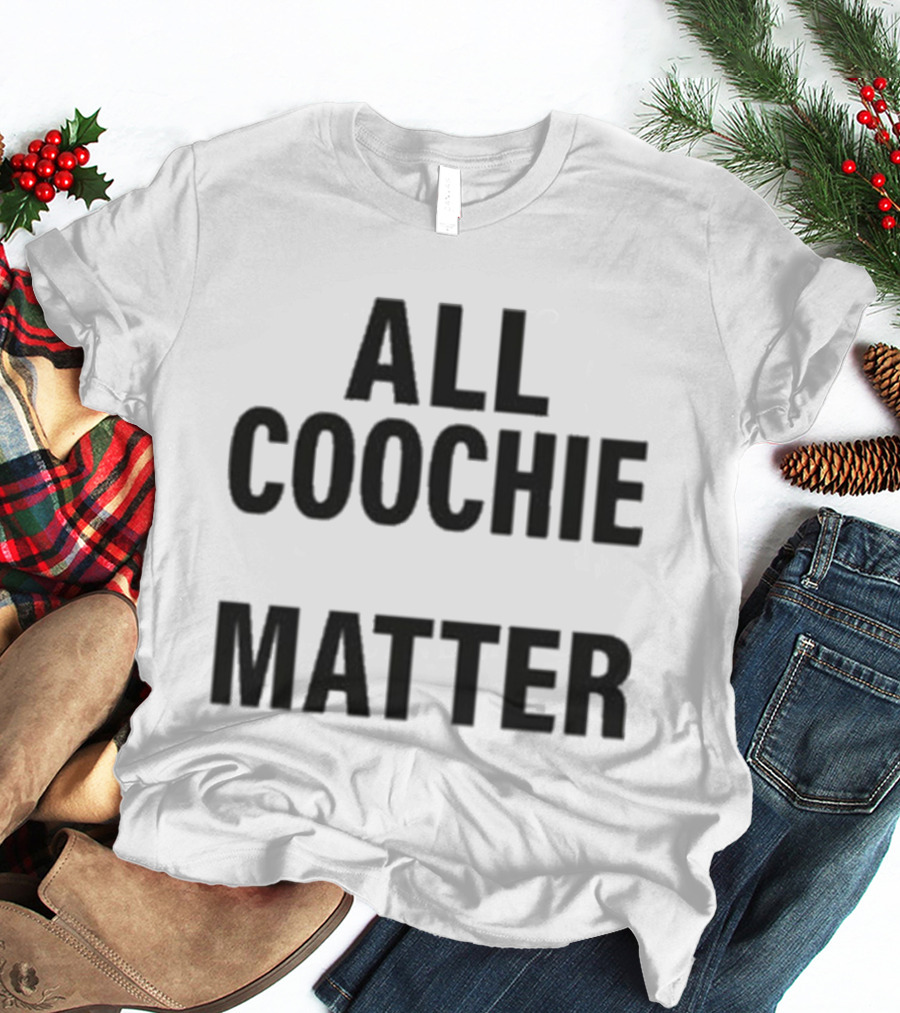 All Coochie Matter Empowerment Message T-Shirt