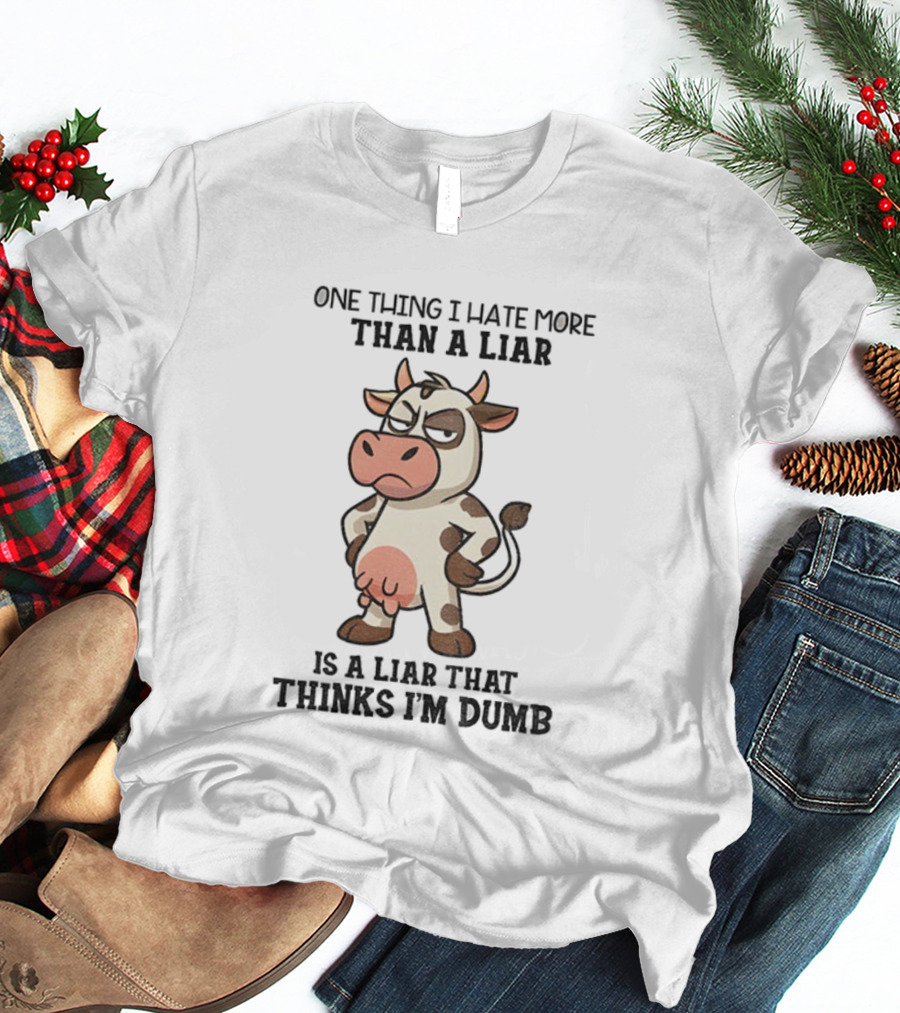 Angry Cow One Thing I Hate More Than A Liar Is A Liar That Thinks I’m Dumb T-Shirt