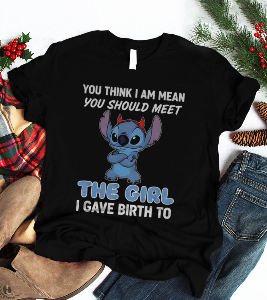 Stitch Devil You Think I Am Mean You Should Meet The Girl I Gave Birth To T-Shirt