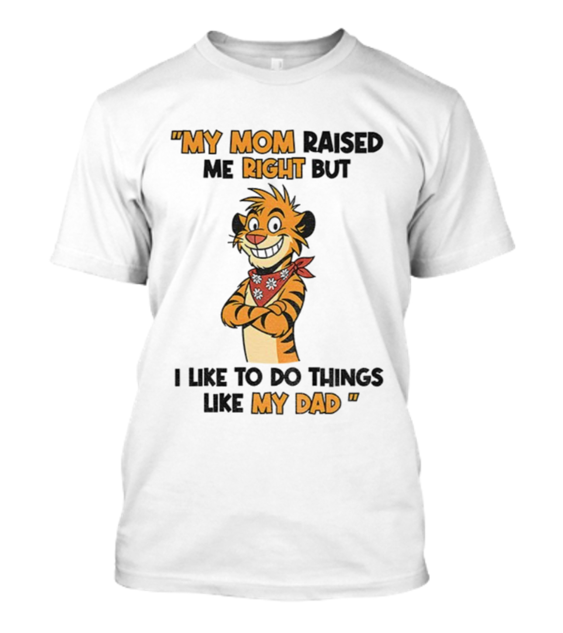 Tiger My Mom Raised Me Right But I Like To Do Things Like My Dad T-Shirt