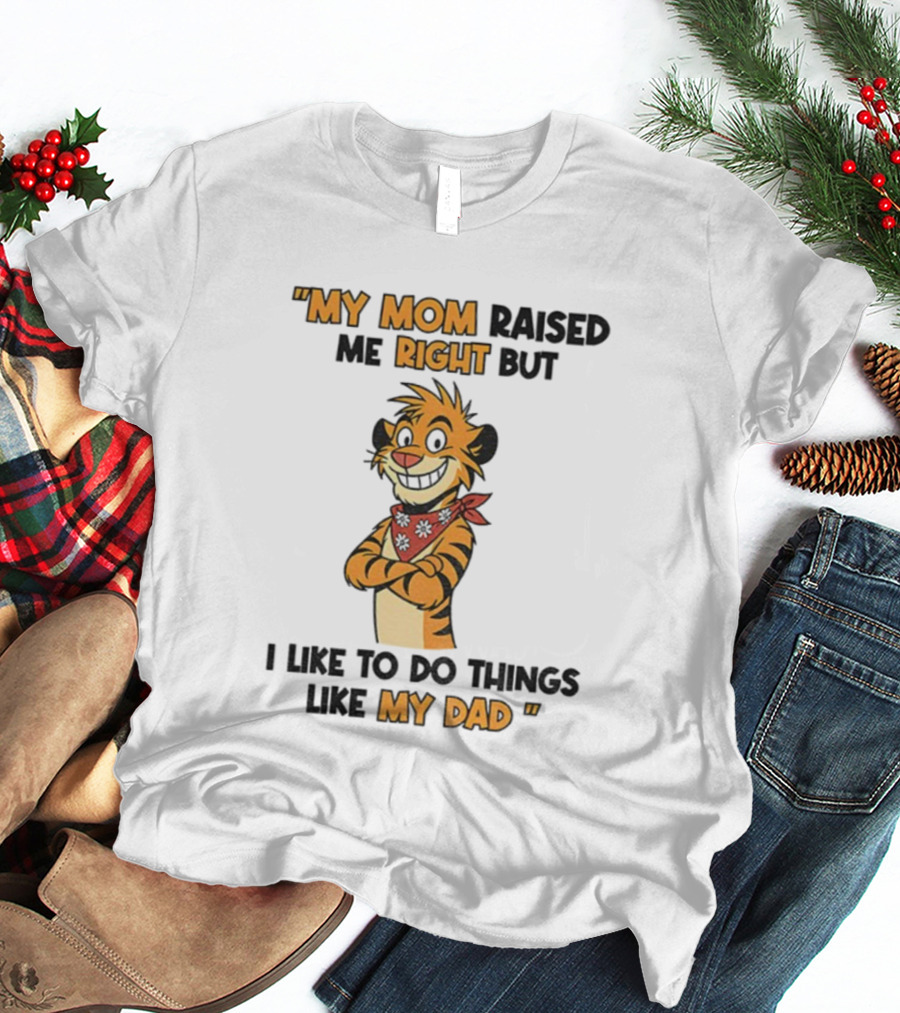 Tiger My Mom Raised Me Right But I Like To Do Things Like My Dad T-Shirt