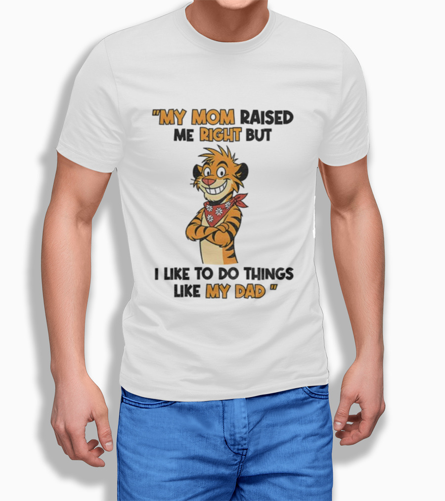 Tiger My Mom Raised Me Right But I Like To Do Things Like My Dad T-Shirt