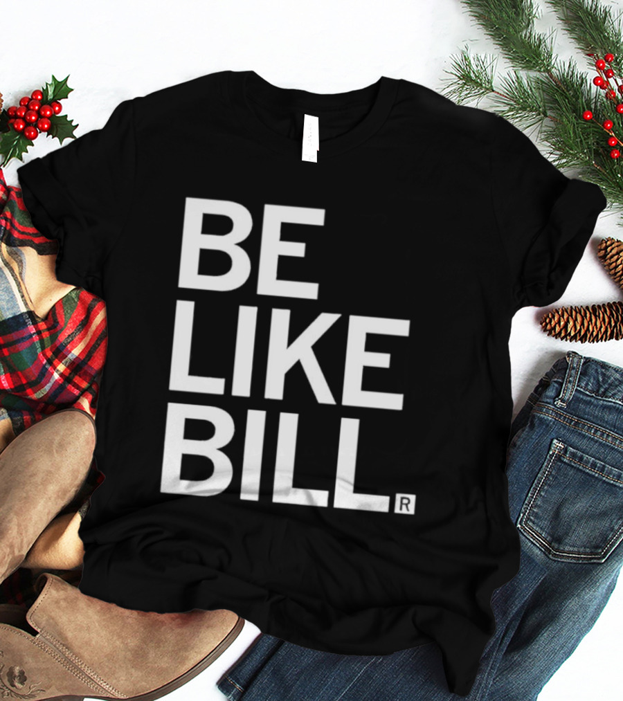 BE LIKE BILL T-Shirt