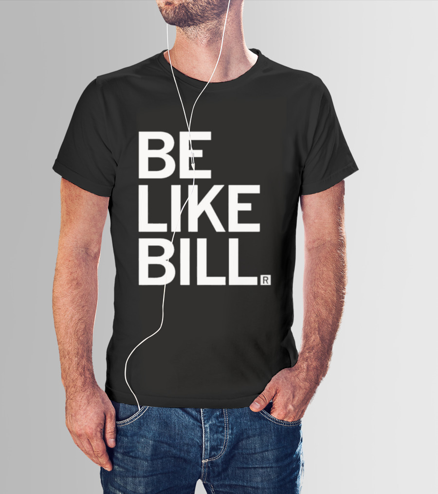 BE LIKE BILL T-Shirt