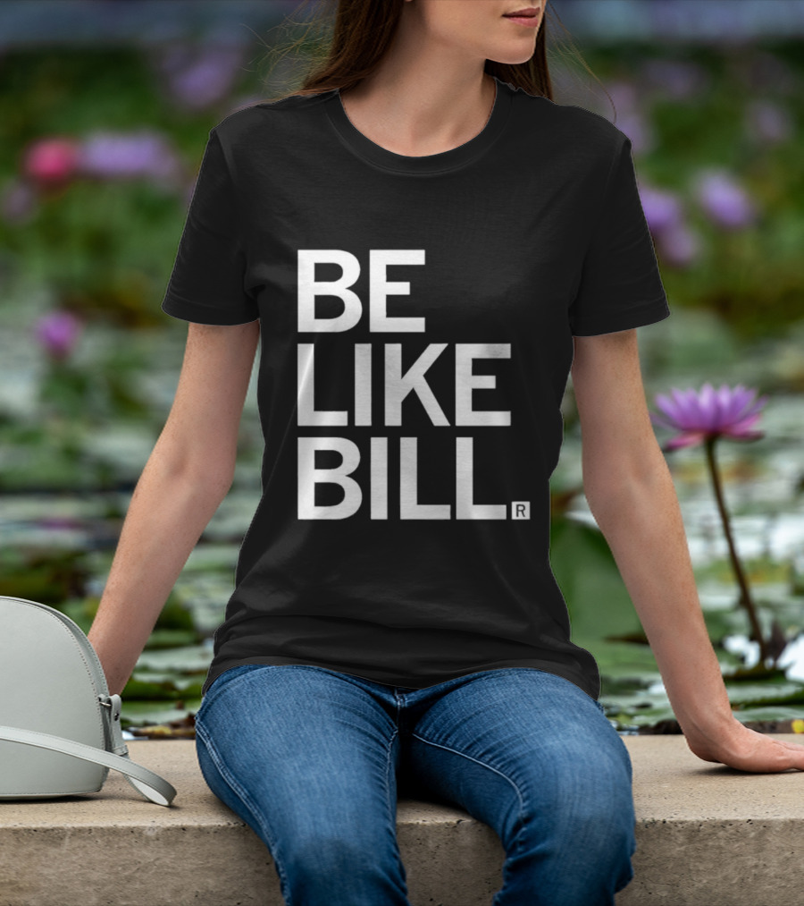 BE LIKE BILL T-Shirt