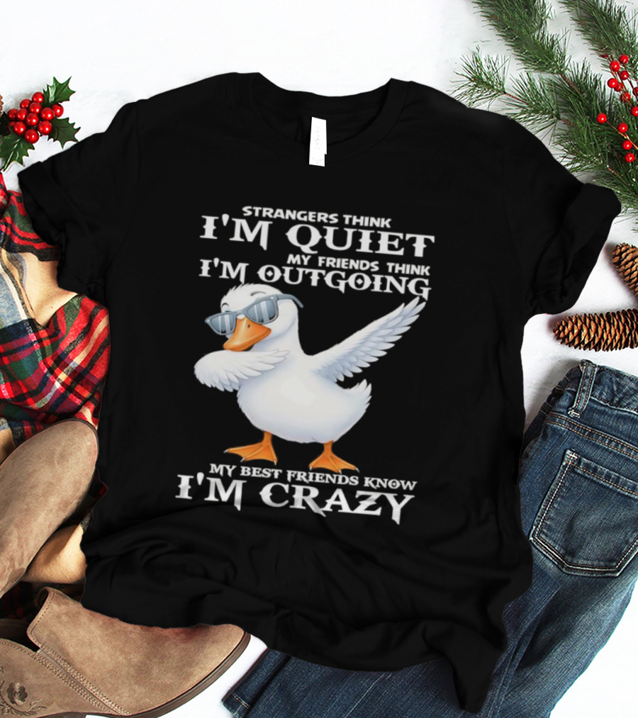 Strangers Think I'm Quiet My Friends Think I'm Outgoing My Best Friends Know I'm Crazy Duck Sunglasses T-Shirt