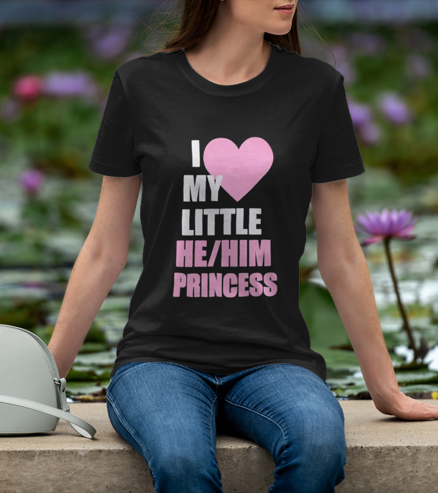 I Love My Little He Him Princess T-Shirt