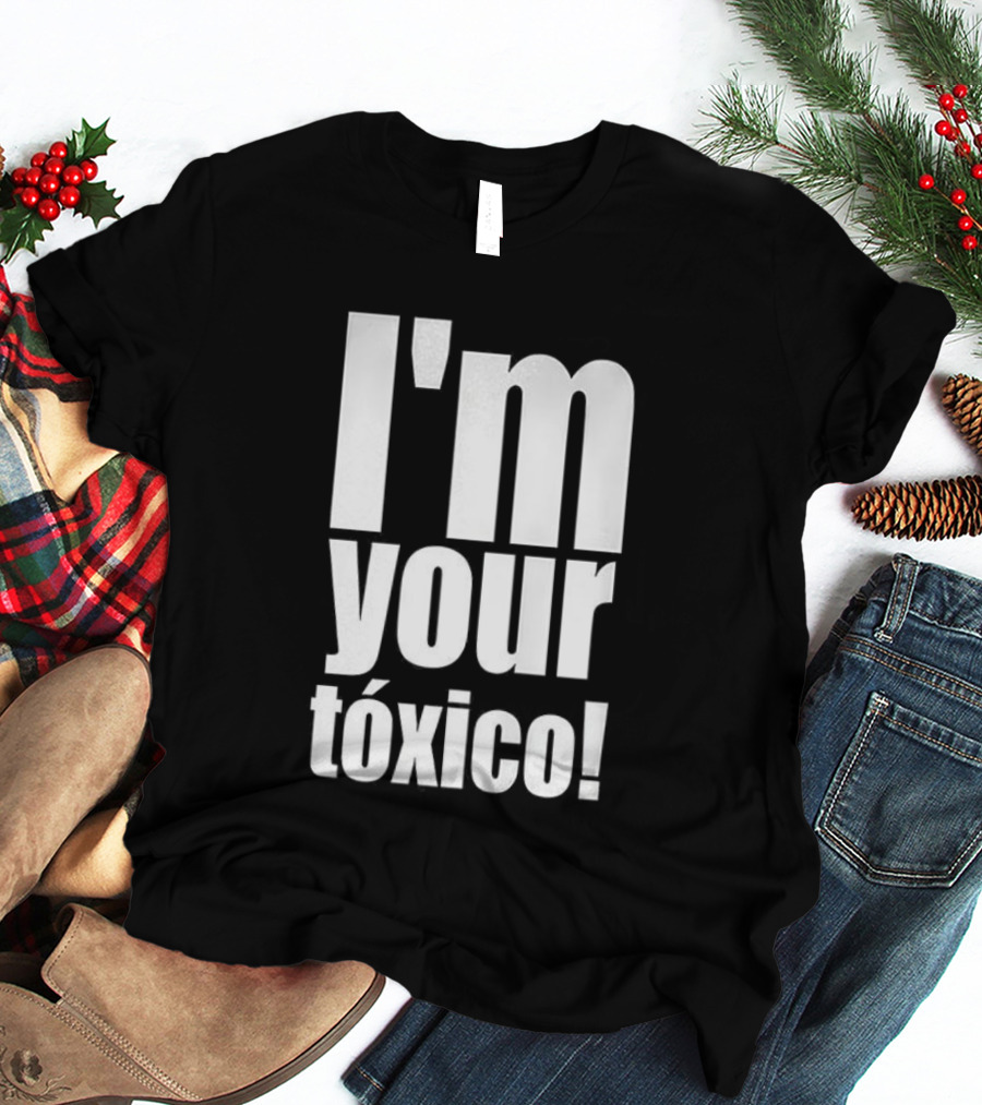 I'm Your Tóxico 2025 T-Shirt
