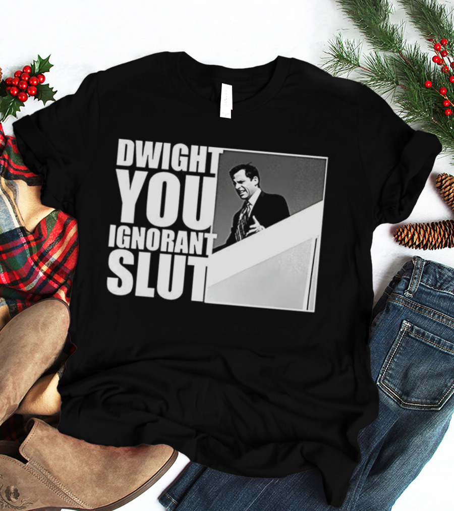 DWIGHT YOU IGNORANT SLUT MICHAEL SCOTT MEME THE OFFICE TV SHOW T-Shirt