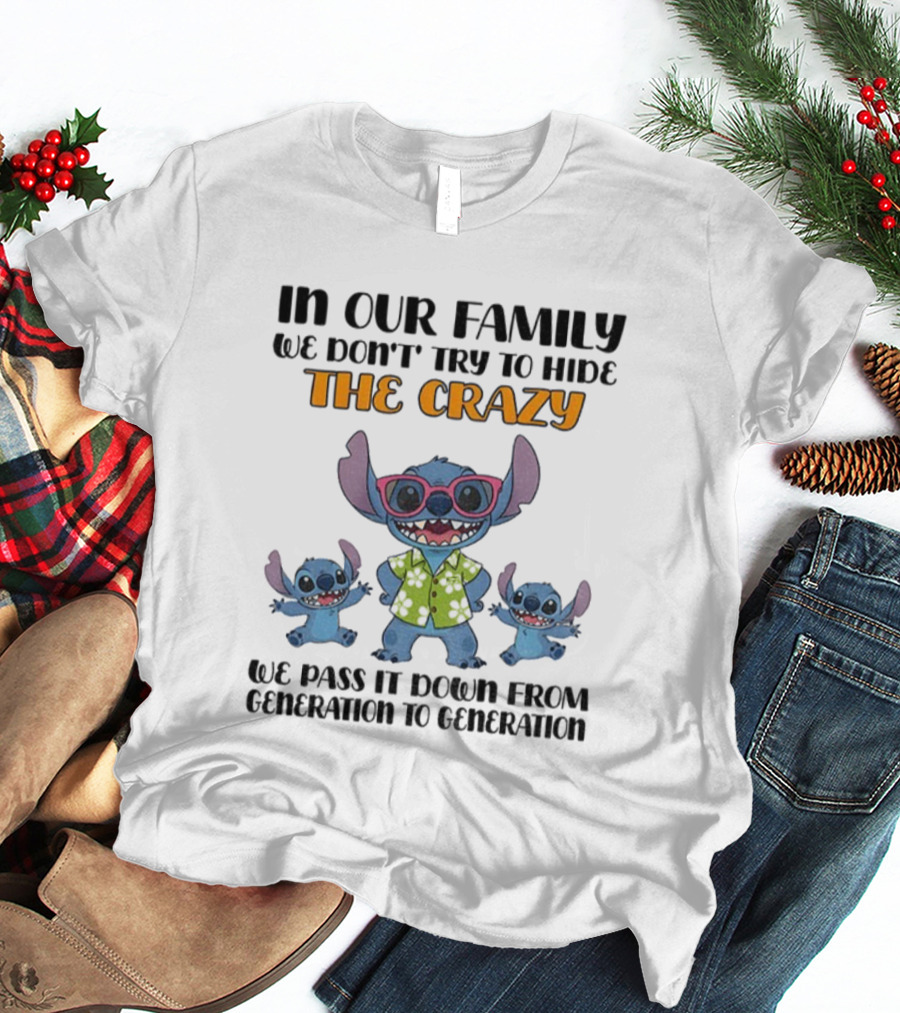 Stitch In Our Family We Don't Try To Hide The Crazy We Pass It Down From Generation To Generation T-Shirt
