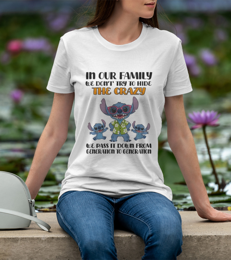 Stitch In Our Family We Don't Try To Hide The Crazy We Pass It Down From Generation To Generation T-Shirt