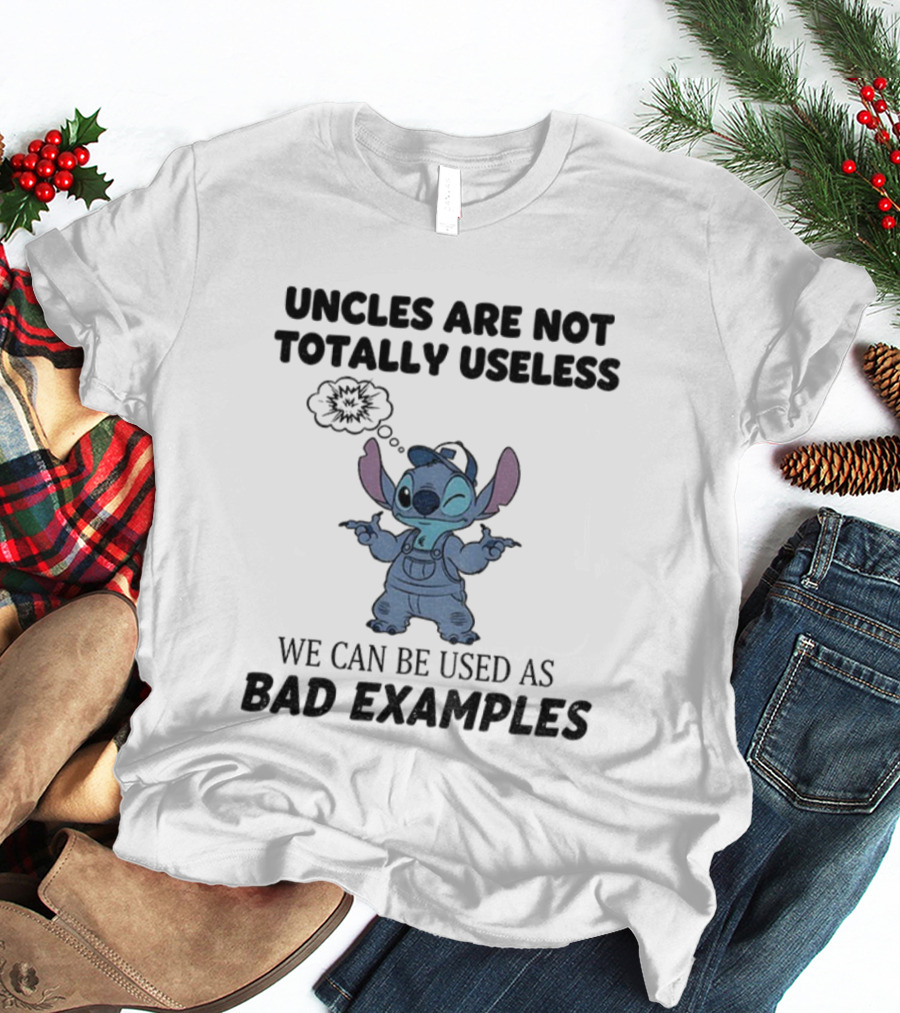 Uncles Are Not Totally Useless Stitch Used As Bad Examples T-Shirt