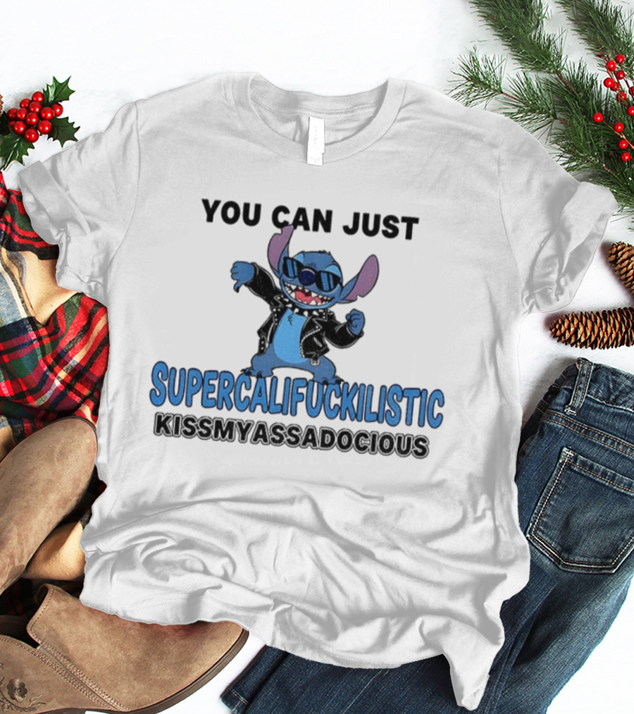 Stitch You Can Just Supercalifuckilistic Kissmyassadocious T-Shirt