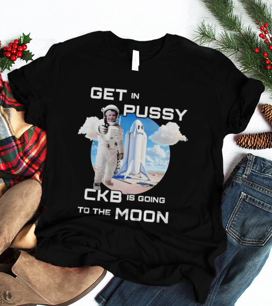 Get In Pussy CKB Is Going To The Moon Space Rocket Astronaut Adventure T-Shirt