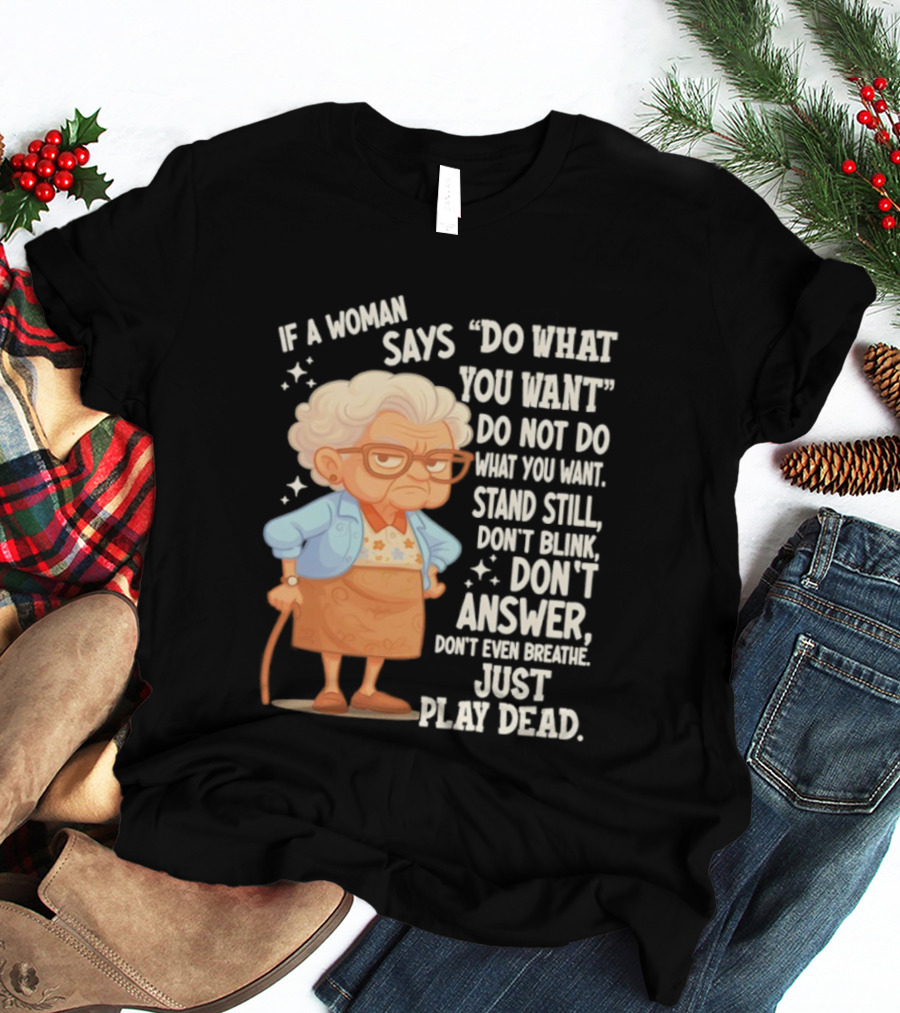 Grandma If A Woman Says Do What You Want Stand Still Don't Blink Don't Answer Just Play Dead T-Shirt